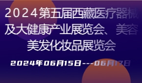 2024第五届西藏医疗器械及大健康产业展览会、美容美发化妆品展览会