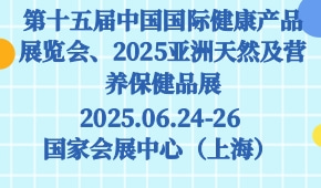 第十五届中国国际健康产品展览会、2025亚洲天然及营养保健品展